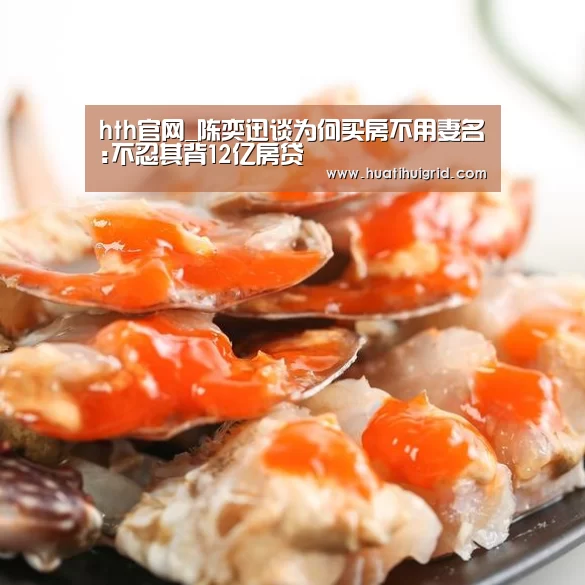 hth官网_陈奕迅谈为何买房不用妻名:不忍其背12亿房贷(图2) 华体会彩票