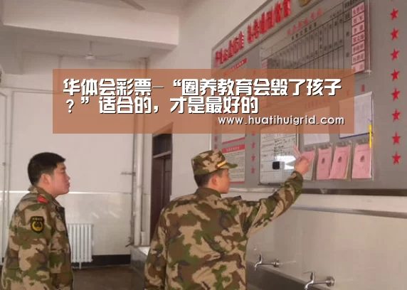 华体会彩票-“圈养教育会毁了孩子?”适合的,才是最好的(图1) hth官网