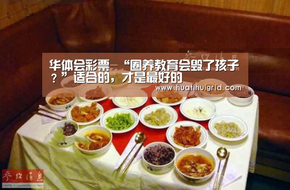 华体会彩票-“圈养教育会毁了孩子?”适合的,才是最好的(图2) hth官网