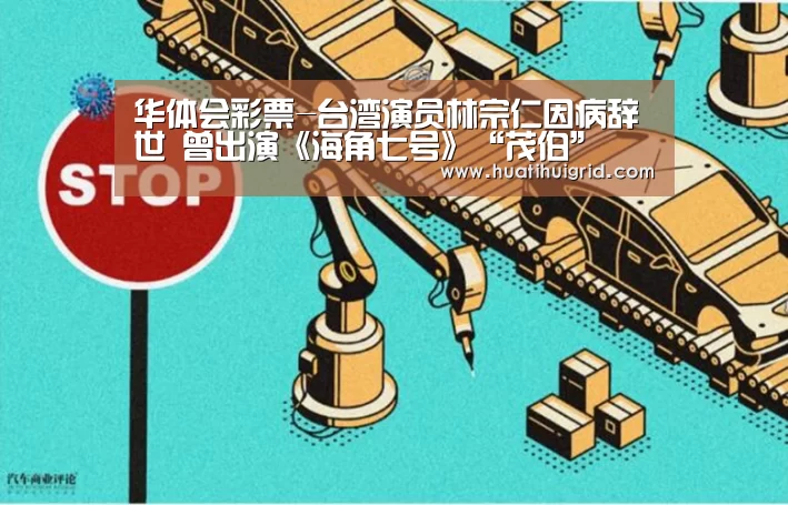 华体会彩票-台湾演员林宗仁因病辞世 曾出演《海角七号》“茂伯”(图1)
