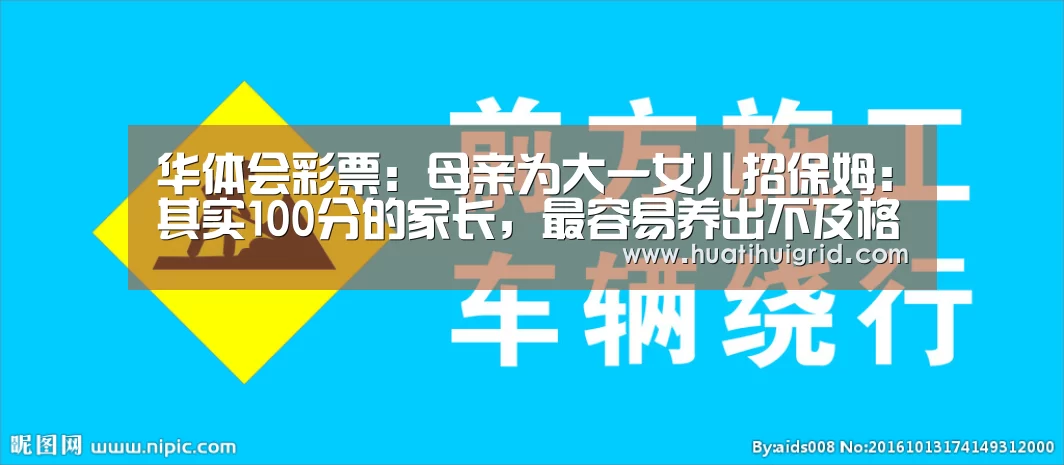 华体会彩票:母亲为大一女儿招保姆:其实100分的家长,最容易养出不及格的孩子(图1) 华体会官网网页版