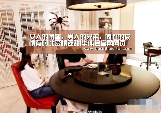 女人的闺蜜,男人的兄弟,同性的友情有时比爱情还甜|华体会官网网页版(图1) 女人的闺蜜,男人的兄弟,同性的友情有时比爱情还甜|华体会官网网页版(图1)